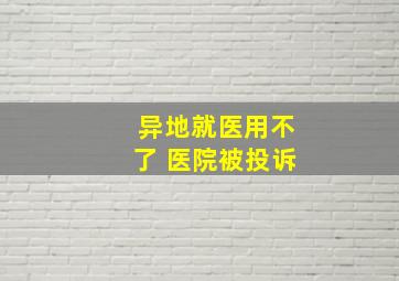 异地就医用不了 医院被投诉